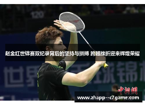 赵金红世锦赛双纪录背后的坚持与拼搏 跨越挫折迎来辉煌荣耀