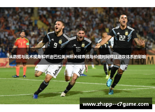 从数据与战术视角解析迪巴拉美洲杯关键表现与价值对阿根廷进攻体系的影响