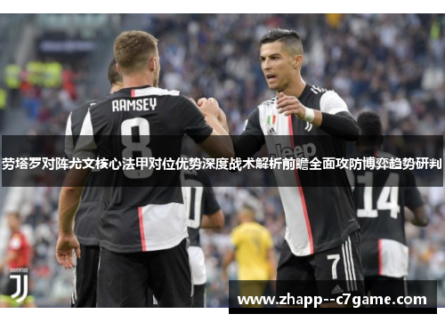 劳塔罗对阵尤文核心法甲对位优势深度战术解析前瞻全面攻防博弈趋势研判